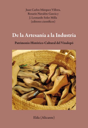 De la Artesan&iacute;a a la Industria. Patrimonio Hist&oacute;rico-Cultural del Vinalop&oacute;