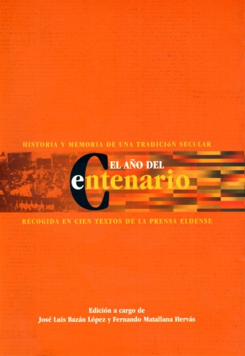 El a&ntilde;o del Centenario. Historia y memoria de una tradici&oacute;n secular recogida en cien textos de la prensa eldense