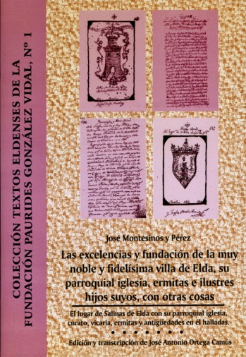 Las excelencias y fundaci&oacute;n de la muy noble y fidel&iacute;sima villa de Elda, su parroquial iglesia, ermitas e ilustres hijos suyos, con otras cosas